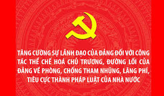 Tăng cường sự lãnh đạo của Đảng đối với công tác thể chế hóa chủ trương, đường lối của Đảng về phòng, chống tham nhũng, lãng phí, tiêu cực  thành pháp luật của Nhà nước